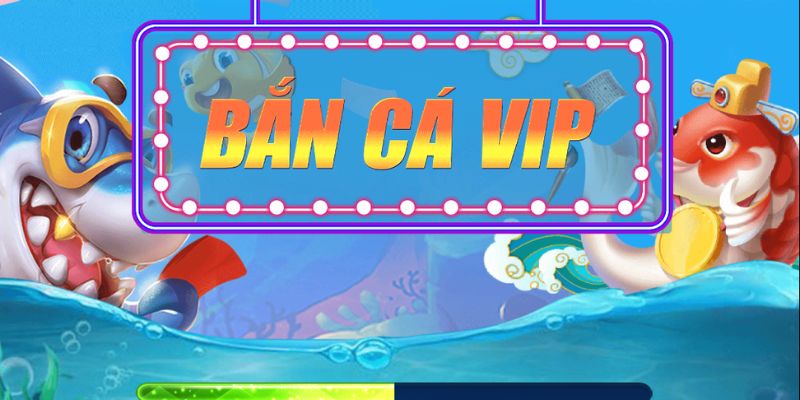 Sơ lược thông tin về siêu phẩm bắn cá VIP